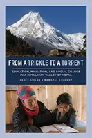 From a Trickle to a Torrent: Educație, migrație și schimbare socială într-o vale himalayană din Nepal - From a Trickle to a Torrent: Education, Migration, and Social Change in a Himalayan Valley of Nepal