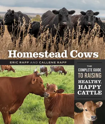 Homestead Cows: The Complete Guide to Raising Healthy, Happy Cattle (Ghidul complet pentru creșterea vitelor sănătoase și fericite) - Homestead Cows: The Complete Guide to Raising Healthy, Happy Cattle