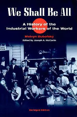 We Shall Be All: O istorie a muncitorilor industriali din lume (Ed. prescurtată) - We Shall Be All: A History of the Industrial Workers of the World (Abridged Ed.)