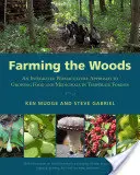 Cultivarea pădurilor: O abordare integrată a permaculturii pentru cultivarea alimentelor și plantelor medicinale în pădurile temperate - Farming the Woods: An Integrated Permaculture Approach to Growing Food and Medicinals in Temperate Forests