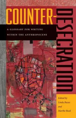 Counter-Desecration: Un glosar pentru scrierea în cadrul antropocenului - Counter-Desecration: A Glossary for Writing Within the Anthropocene