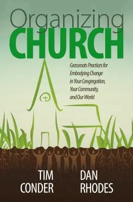 Organizarea bisericii: Grassroots Practices for Embodying Change in Your Congregation, Your Community, and Our World - Organizing Church: Grassroots Practices for Embodying Change in Your Congregation, Your Community, and Our World