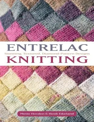 Entrelac Knitting: 40 de proiecte uimitoare cu modele texturate, cu model diamant - Entrelac Knitting: 40 Stunning Projects with Textured, Diamond-Pattern Designs