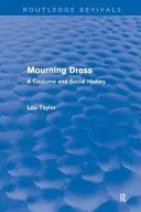 Rochia de doliu (Routledge Revivals): A Costume and Social History - Mourning Dress (Routledge Revivals): A Costume and Social History