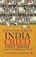 India a strigat în acea noapte: Poveștile nespuse ale soldaților libertății (Untold Tales of Freedom's Foot Soldiers) - India Cried That Night: Untold Tales of Freedom's Foot Soldiers