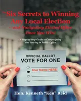Cele 6 secrete pentru a câștiga orice alegeri locale - și pentru a naviga în funcții elective după ce ați câștigat! A Step-by-Step Guide to Campaigning and Serving in Public O - The 6 Secrets to Winning Any Local Election - and Navigating Elected Office Once You Win!: A Step-by-Step Guide to Campaigning and Serving in Public O