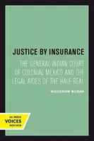 Justiție prin asigurare: Tribunalul general indian din Mexicul colonial și asistenții juridici ai semirealului - Justice by Insurance: The General Indian Court of Colonial Mexico and the Legal Aides of the Half-Real