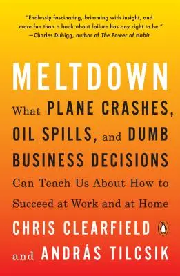 Topirea: Ce ne pot învăța prăbușirile de avioane, scurgerile de petrol și deciziile stupide de afaceri despre cum să reușim la serviciu și acasă - Meltdown: What Plane Crashes, Oil Spills, and Dumb Business Decisions Can Teach Us about How to Succeed at Work and at Home