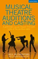 Musical Theatre Auditions and Casting: A Performer's Guide Viewed from Both Sides of the Audition Table