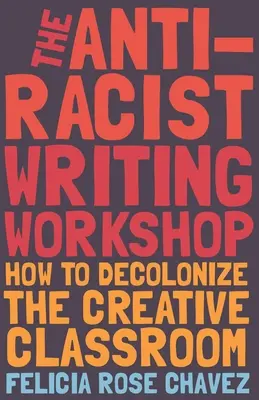 Atelierul de scriere antirasist: Cum să decolonizăm clasa de creație - The Anti-Racist Writing Workshop: How to Decolonize the Creative Classroom