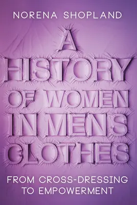 O istorie a femeilor în haine bărbătești: De la travesti la emancipare (Cross-Dressing to Empowerment) - A History of Women in Men's Clothes: From Cross-Dressing to Empowerment