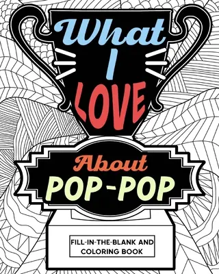 Ce-mi place la Pop-Pop - Carte de colorat și de completat în alb - What I Love About Pop-Pop Fill-In-The-Blank and Coloring Book