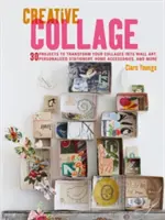 Colaje creative: 30 de proiecte pentru a vă transforma colajele în artă de perete, papetărie personalizată, accesorii pentru casă și multe altele - Creative Collage: 30 Projects to Transform Your Collages Into Wall Art, Personalized Stationery, Home Accessories, and More