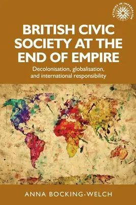 Societatea civică britanică la sfârșitul imperiului: Decolonizare, globalizare și responsabilitate internațională - British Civic Society at the End of Empire: Decolonisation, Globalisation, and International Responsibility