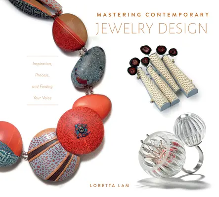 Mastering Contemporary Jewelry Design: Inspirație, proces și găsirea vocii tale - Mastering Contemporary Jewelry Design: Inspiration, Process, and Finding Your Voice