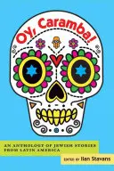 Oy, Caramba! O antologie de povești evreiești din America Latină - Oy, Caramba!: An Anthology of Jewish Stories from Latin America