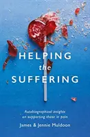 Ajutându-i pe cei suferinzi: Reflecții autobiografice despre sprijinirea celor aflați în suferință (Autobiographical Reflections on Supporting Those in Pain) - Helping the Suffering: Autobiographical Reflections on Supporting Those in Pain