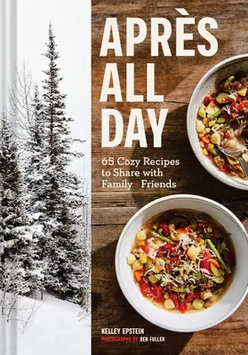 Apres All Day: 65+ Rețete confortabile de împărtășit cu familia și prietenii - Apres All Day: 65+ Cozy Recipes to Share with Family and Friends