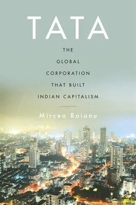 Tata: Corporația globală care a construit capitalismul indian - Tata: The Global Corporation That Built Indian Capitalism