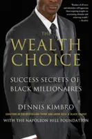The Wealth Choice: Secretele de succes ale milionarilor de culoare - The Wealth Choice: Success Secrets of Black Millionaires