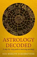 Astrologia decodificată: Un ghid pas cu pas pentru utilizarea astrologiei - Astrology Decoded: A Step-By-Step Guide to Using Astrology