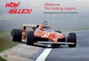Wow Gilles! Gilles Villeneuve, legenda nepieritoare - Wow Gilles!: Gilles Villeneuve, the Undying Legend
