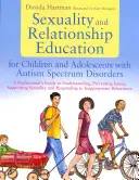 Sexuality and Relationship Education for Children and Adolescents with Autism Spectrum Disorders: Ghidul unui profesionist pentru înțelegerea, prevenirea - Sexuality and Relationship Education for Children and Adolescents with Autism Spectrum Disorders: A Professional's Guide to Understanding, Preventing