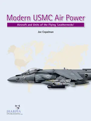 Modern USMC Air Power: Aeronave și unități ale „Flying Leathernecks - Modern USMC Air Power: Aircraft and Units of the 'Flying Leathernecks'