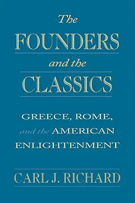 The Founders and the Classics: Grecia, Roma și Iluminismul american - The Founders and the Classics: Greece, Rome, and the American Enlightenment