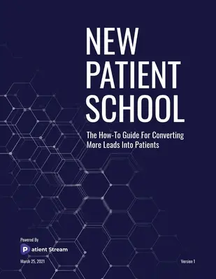Școala pacienților noi: Ghidul practic pentru a transforma mai mulți clienți potențiali în pacienți - New Patient School: The How To Guide For Converting More Leads Into Patients