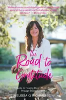 Drumul spre recunoștință: Un ghid pentru vindecarea corpului, minții și spiritului prin medicina energetică - The Road to Gratitude: A Guide to Healing Body Mind Spirit Through Energy Medicine