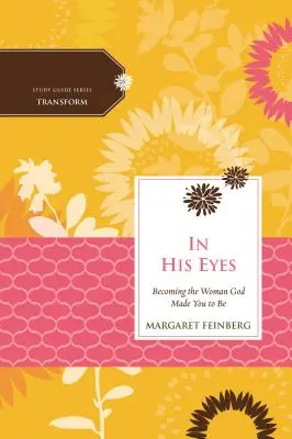 În ochii Lui: Să devii femeia pe care Dumnezeu te-a făcut să fii - In His Eyes: Becoming the Woman God Made You to Be