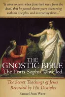 Biblia gnostică: Pistis Sophia dezvăluită - The Gnostic Bible: The Pistis Sophia Unveiled
