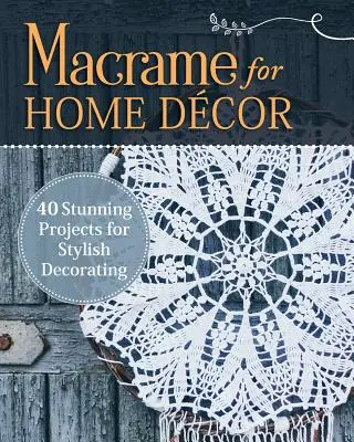 Macrame pentru decorarea casei: 40 de proiecte uimitoare pentru o decorare elegantă - Macrame for Home Decor: 40 Stunning Projects for Stylish Decorating