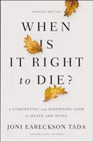 Când este corect să mori?: O privire reconfortantă și surprinzătoare asupra morții și a morții - When Is It Right to Die?: A Comforting and Surprising Look at Death and Dying