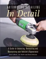 Automotive Detailing în detaliu: A Guide to Enhancing, Renovating and Maintaining Your Vehicle's Appearance - Automotive Detailing in Detail: A Guide to Enhancing, Renovating and Maintaining Your Vehicle's Appearance