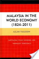 Malaezia în economia mondială (1824-2011): Capitalism, diviziuni etnice și democrație gestionată - Malaysia in the World Economy (1824-2011): Capitalism, Ethnic Divisions, and Managed Democracy