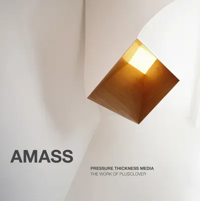 Amass: Pressure Thickness Media: Munca lui Plusclover - Amass: Pressure Thickness Media: The Work of Plusclover