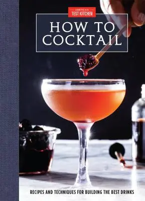 How to Cocktail: Rețete și tehnici pentru crearea celor mai bune băuturi - How to Cocktail: Recipes and Techniques for Building the Best Drinks