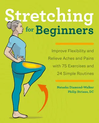 Stretching pentru începători: Îmbunătățirea flexibilității și ameliorarea durerilor cu 100 de exerciții și 25 de rutine simple - Stretching for Beginners: Improve Flexibility and Relieve Aches and Pains with 100 Exercises and 25 Simple Routines