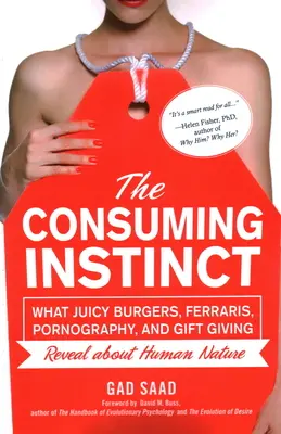 Instinctul de consum: Ce dezvăluie despre natura umană burgerii suculenți, Ferrari, pornografia și oferirea de cadouri - The Consuming Instinct: What Juicy Burgers, Ferraris, Pornography, and Gift Giving Reveal About Human Nature