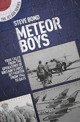 Meteor Boys: Povești adevărate de la operatorii britanici ai primului avion de vânătoare cu reacție al Marii Britanii - din 1944 până în prezent - Meteor Boys: True Tales from UK Operators of Britain's First Jet Fighter - From 1944 to Date