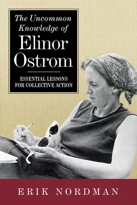 The Uncommon Knowledge of Elinor Ostrom: Lecții esențiale pentru acțiunea colectivă - The Uncommon Knowledge of Elinor Ostrom: Essential Lessons for Collective Action