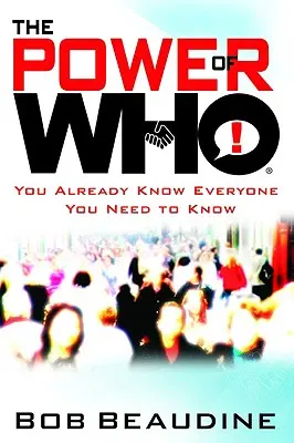 The Power of Who: Cunoști deja pe toți cei pe care trebuie să îi cunoști - The Power of Who: You Already Know Everyone You Need to Know