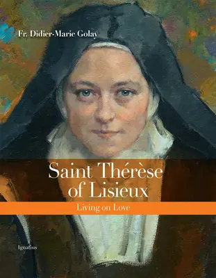 Sfântul Thrse de Lisieux: Trăind din iubire - Saint Thrse of Lisieux: Living on Love
