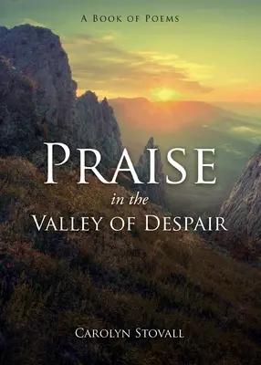 Laudă în valea disperării: o carte de poezii - PRAISE in the VALLEY OF DESPAIR: A Book of Poems