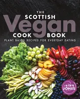 Cartea de bucate scoțiană Vegan: Rețete pe bază de plante pentru mâncarea de zi cu zi - The Scottish Vegan Cookbook: Plant Based Recipes for Everyday Eating