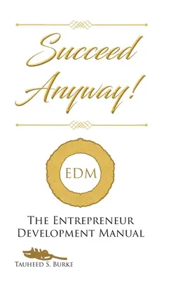 Succes Anyway!: Manualul de dezvoltare antreprenorială - Succeed Anyway!: The Entrepreneur Development Manual