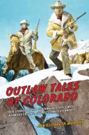 Outlaw Tales of Colorado: Poveștile adevărate ale celor mai faimoși escroci, răufăcători și ucigași plătiți din statul Centennial - Outlaw Tales of Colorado: True Stories of the Centennial State's Most Infamous Crooks, Culprits, and Cutthroats