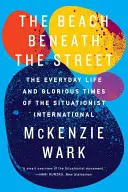 The Beach Beneath the Street: Viața de zi cu zi și vremurile glorioase ale Internaționalei Situaționiste - The Beach Beneath the Street: The Everyday Life and Glorious Times of the Situationist International